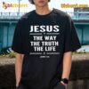 Alisson Becker Liverpool Jesus Is The Way The Truth, And The Life Unisex Shirt tnd1ZGD